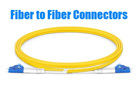 What are Fiber to Fiber Connectors? Types, Applications, and Selection Guide
